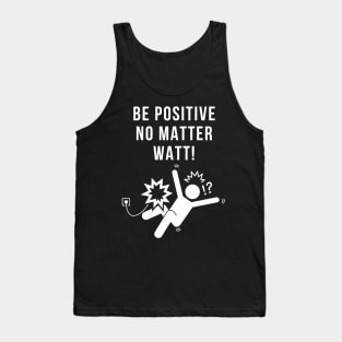 Be Positive No Matter Watt Science Electricity Pun Tank Top